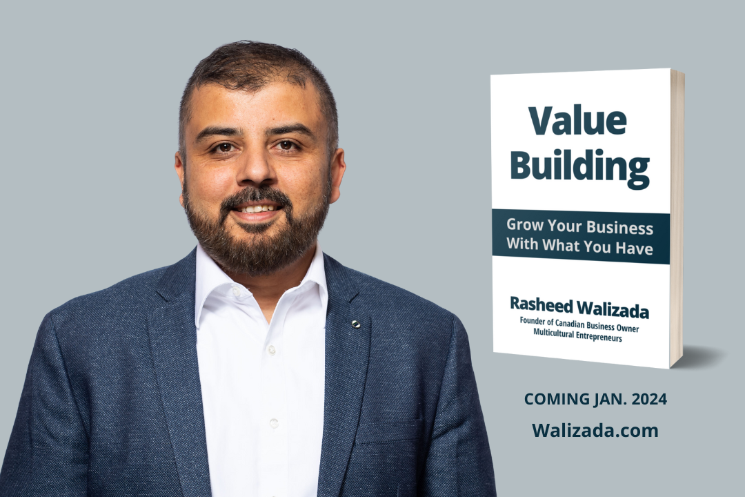 Value Building - Grow Your Business With What You Have - Rasheed Walizada Founder of Canadian Business Owner - Multicultural Entrepreneurs